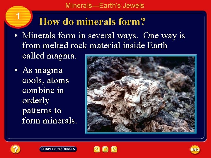 Minerals—Earth’s Jewels 1 How do minerals form? • Minerals form in several ways. One