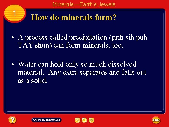 Minerals—Earth’s Jewels 1 How do minerals form? • A process called precipitation (prih sih
