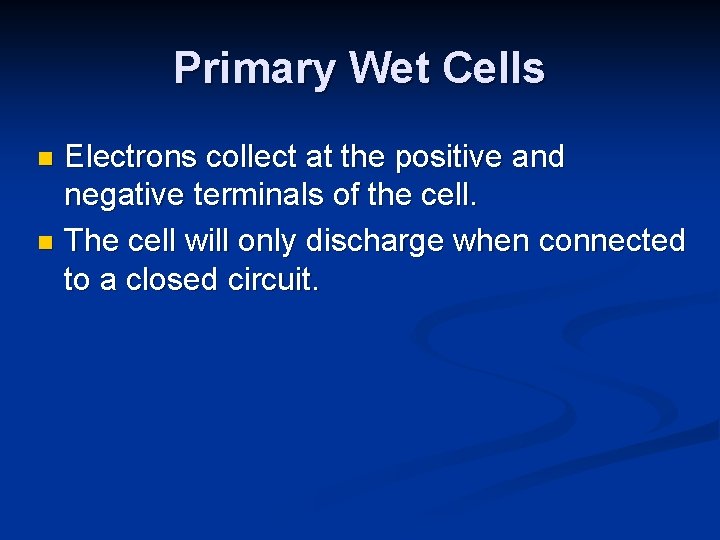 Primary Wet Cells Electrons collect at the positive and negative terminals of the cell.