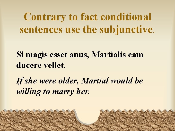 Contrary to fact conditional sentences use the subjunctive. Si magis esset anus, Martialis eam