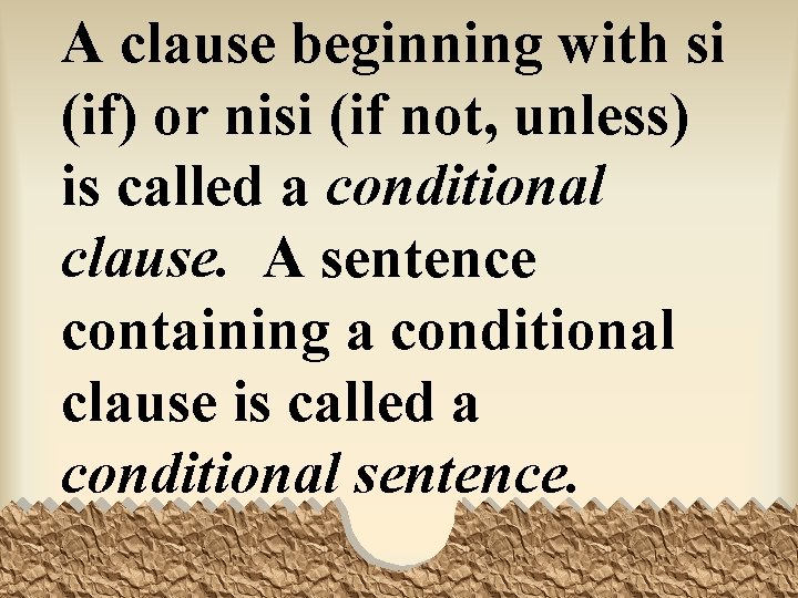 A clause beginning with si (if) or nisi (if not, unless) is called a