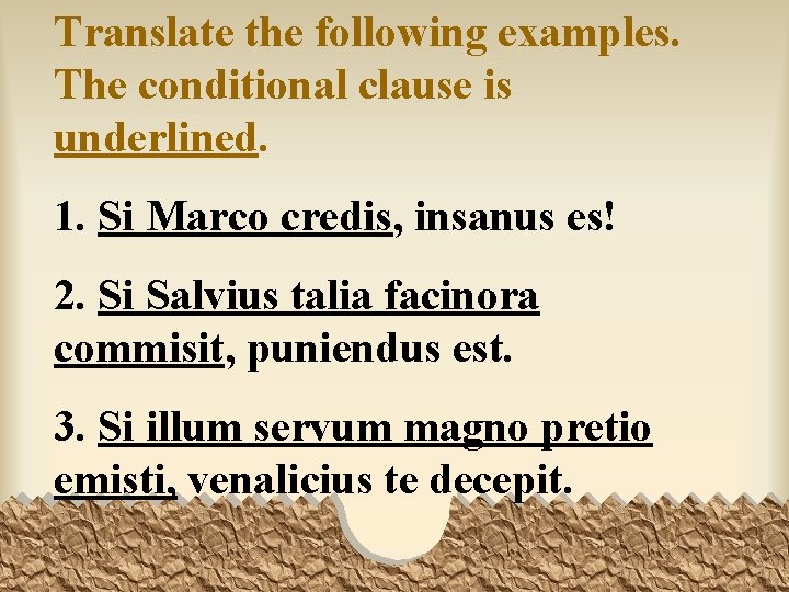 Translate the following examples. The conditional clause is underlined. 1. Si Marco credis, insanus