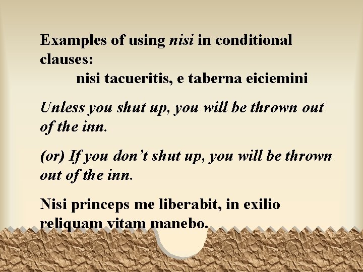 Examples of using nisi in conditional clauses: nisi tacueritis, e taberna eiciemini Unless you