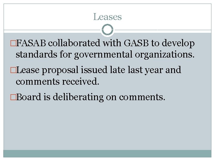 Leases �FASAB collaborated with GASB to develop standards for governmental organizations. �Lease proposal issued