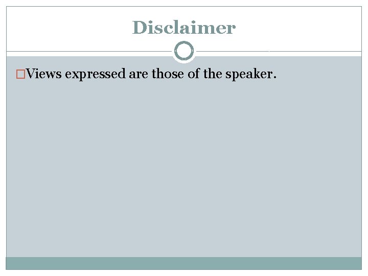 Disclaimer �Views expressed are those of the speaker. 