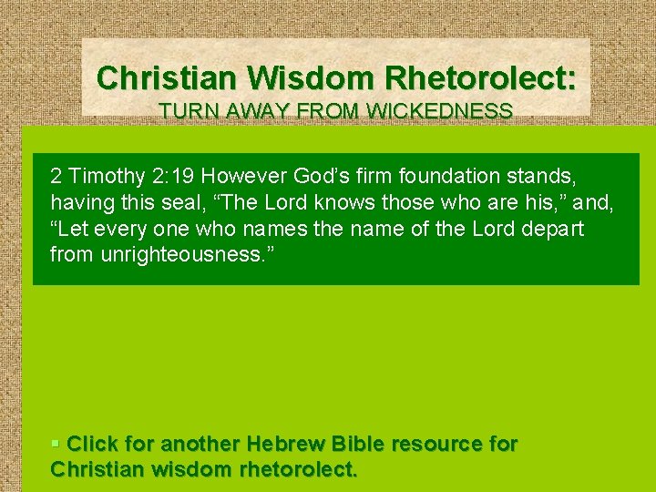 Christian Wisdom Rhetorolect: TURN AWAY FROM WICKEDNESS 2 Timothy 2: 19 However God’s firm