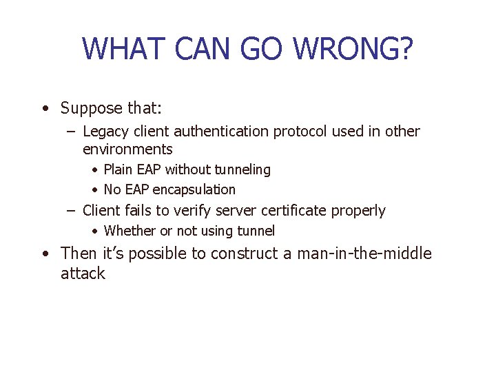 WHAT CAN GO WRONG? • Suppose that: – Legacy client authentication protocol used in