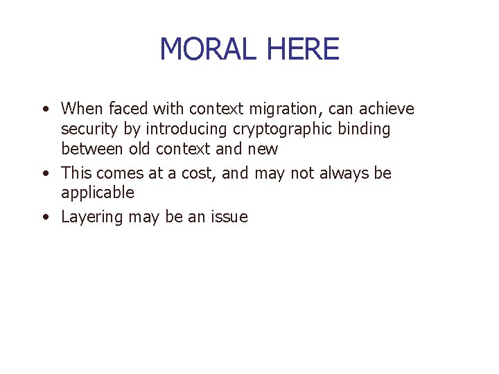 MORAL HERE • When faced with context migration, can achieve security by introducing cryptographic