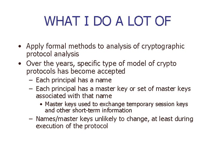 WHAT I DO A LOT OF • Apply formal methods to analysis of cryptographic