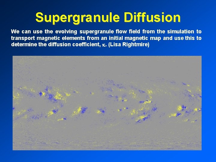 Supergranule Diffusion We can use the evolving supergranule flow field from the simulation to