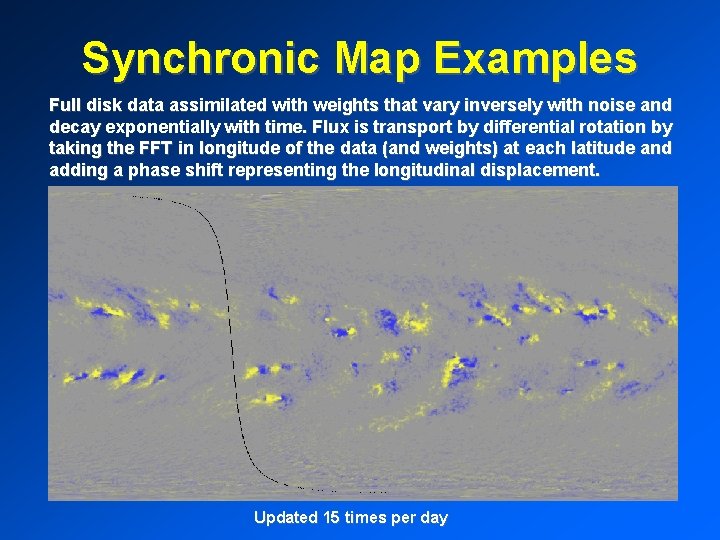Synchronic Map Examples Full disk data assimilated with weights that vary inversely with noise