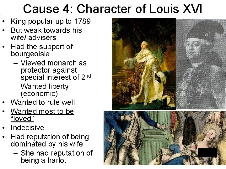 Cause 4: Character of Louis XVI • King popular up to 1789 • But