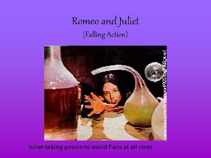 Romeo and Juliet (Falling Action) Juliet taking poison to avoid Paris at all costs