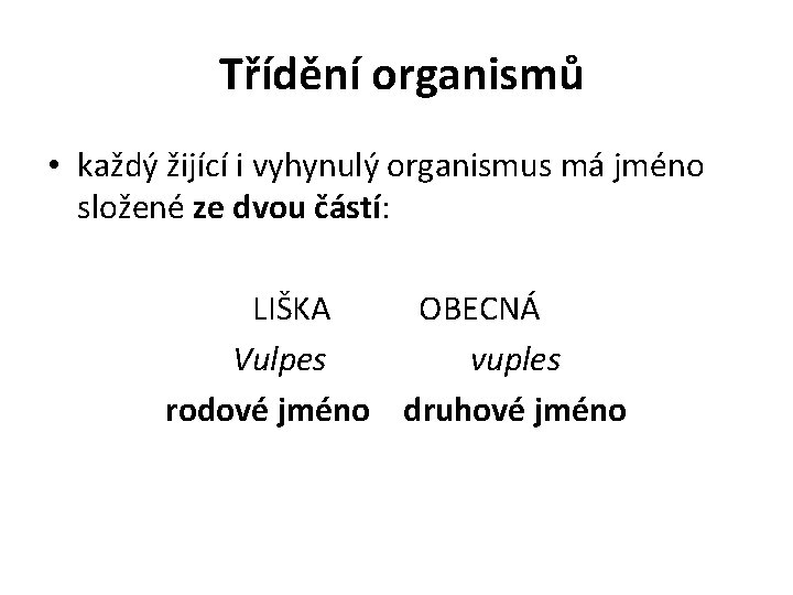 Třídění organismů • každý žijící i vyhynulý organismus má jméno složené ze dvou částí: