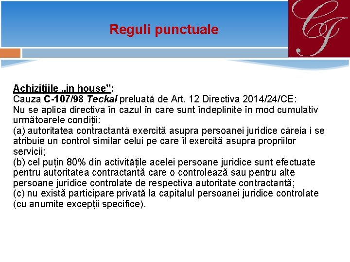 Reguli punctuale Achizițiile „in house”: Cauza C-107/98 Teckal preluată de Art. 12 Directiva 2014/24/CE: