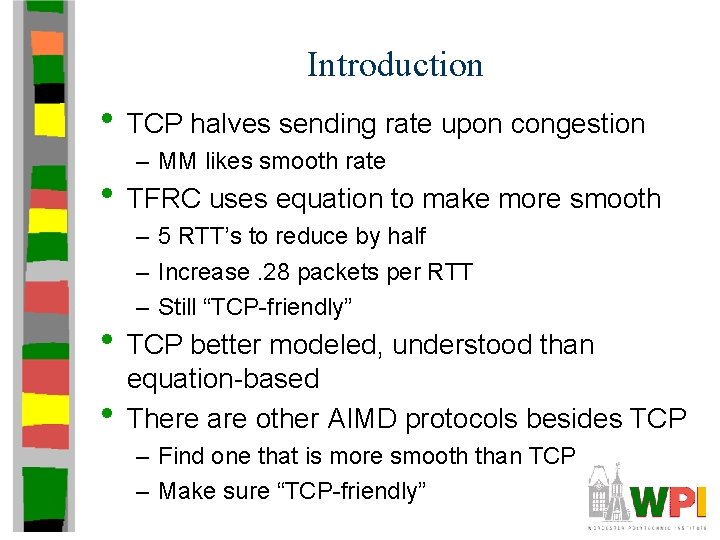 Introduction • TCP halves sending rate upon congestion – MM likes smooth rate •