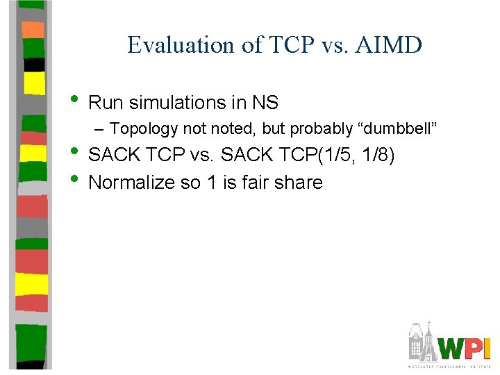 Evaluation of TCP vs. AIMD • Run simulations in NS – Topology noted, but