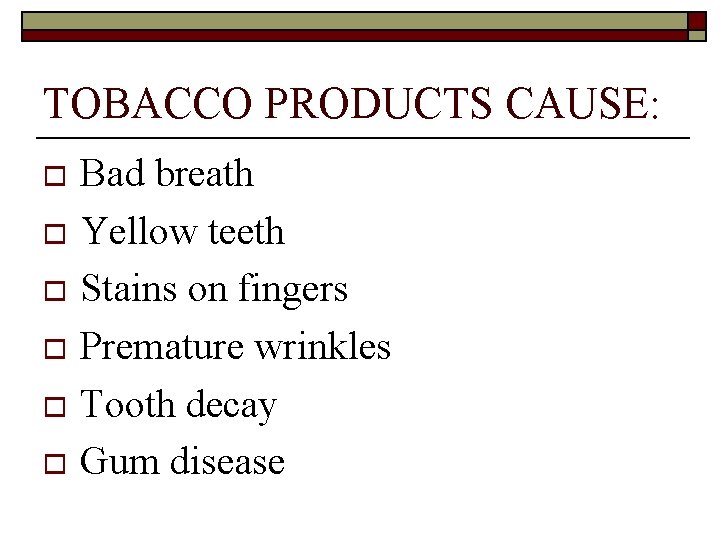 TOBACCO PRODUCTS CAUSE: Bad breath o Yellow teeth o Stains on fingers o Premature