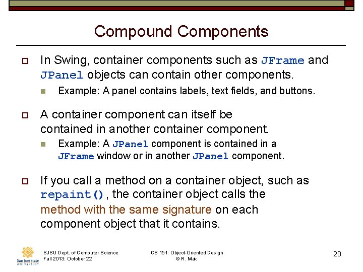 Compound Components o In Swing, container components such as JFrame and JPanel objects can