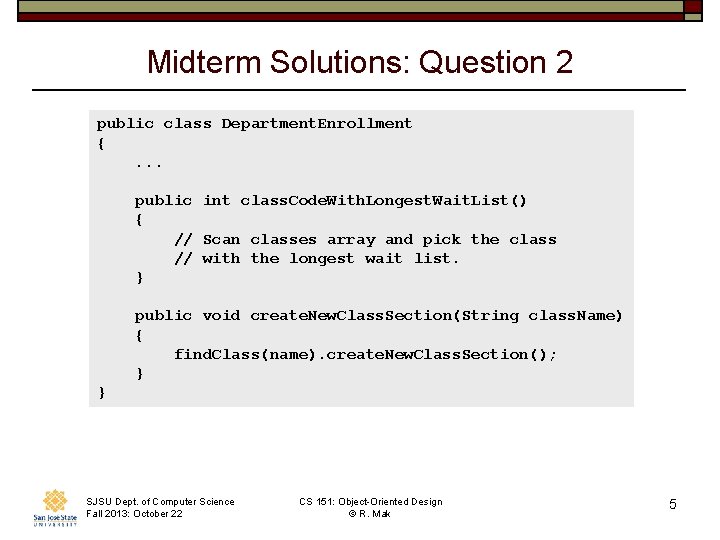 Midterm Solutions: Question 2 public class Department. Enrollment {. . . public int class.