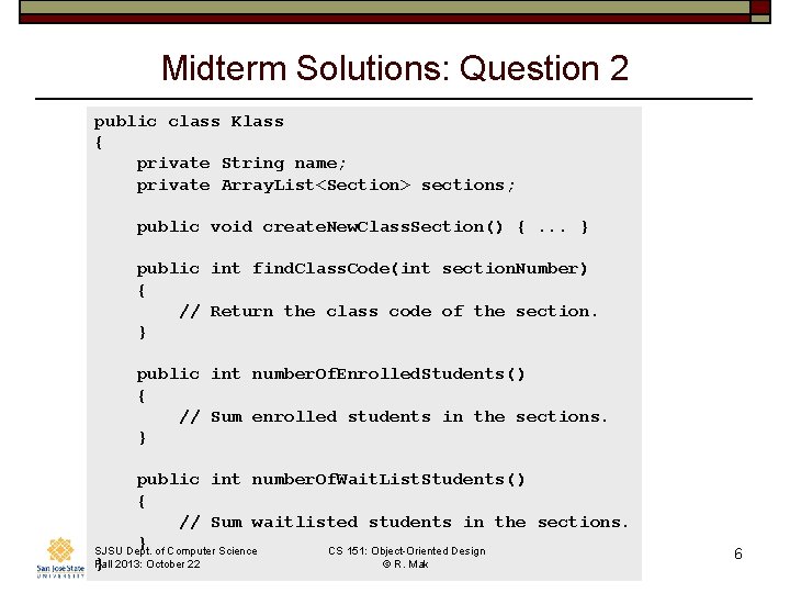 Midterm Solutions: Question 2 public class Klass { private String name; private Array. List<Section>