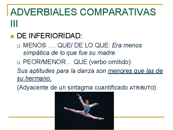 ADVERBIALES COMPARATIVAS III n DE INFERIORIDAD: MENOS …. QUE/ DE LO QUE: Era menos ADVERBIALES COMPARATIVAS III n DE INFERIORIDAD: MENOS …. QUE/ DE LO QUE: Era menos