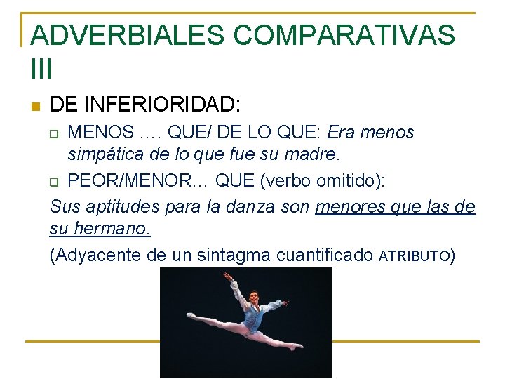 ADVERBIALES COMPARATIVAS III n DE INFERIORIDAD: MENOS …. QUE/ DE LO QUE: Era menos