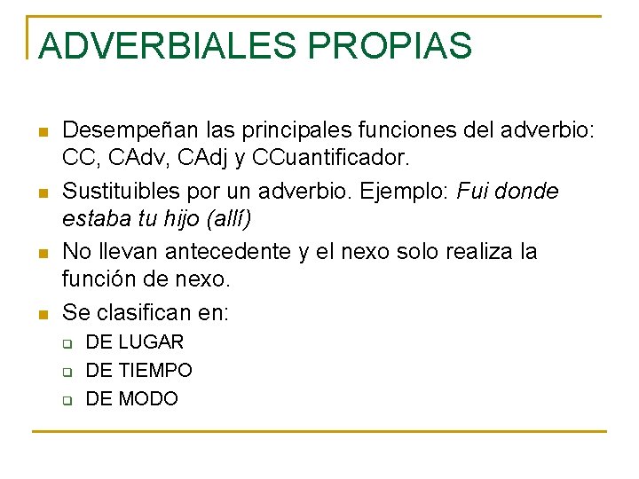 ADVERBIALES PROPIAS n n Desempeñan las principales funciones del adverbio: CC, CAdv, CAdj y