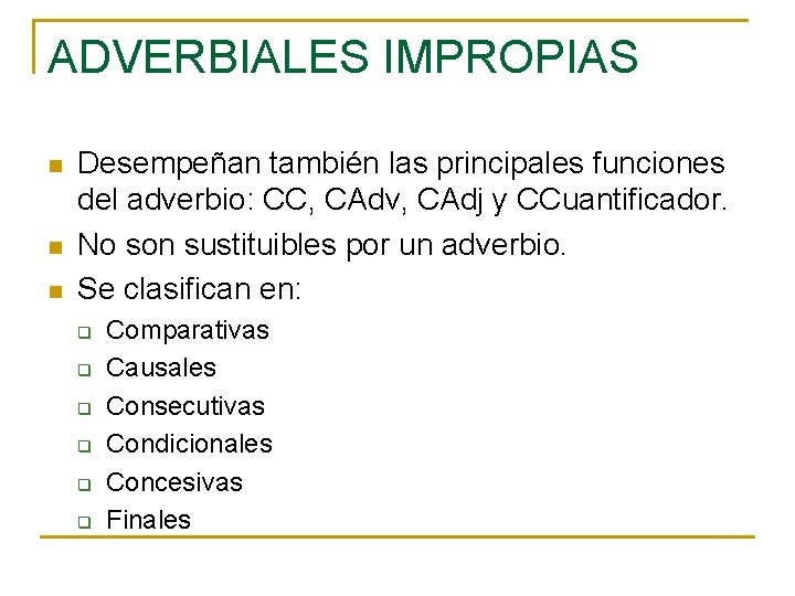 ADVERBIALES IMPROPIAS n n n Desempeñan también las principales funciones del adverbio: CC, CAdv, ADVERBIALES IMPROPIAS n n n Desempeñan también las principales funciones del adverbio: CC, CAdv,