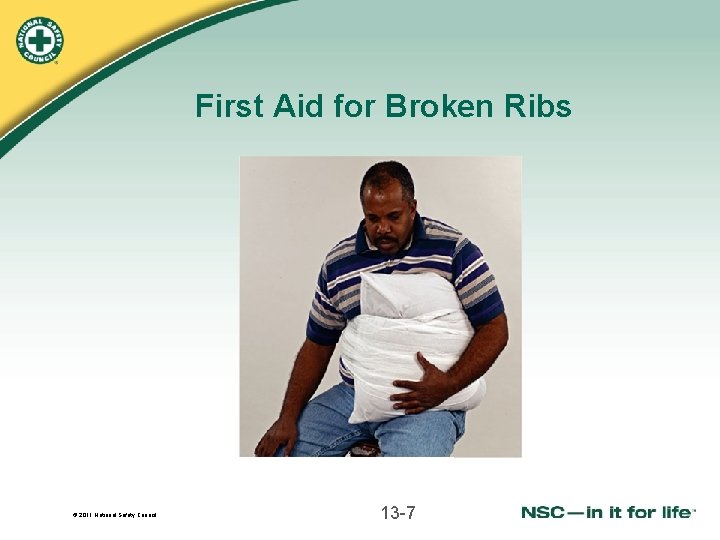First Aid for Broken Ribs © 2011 National Safety Council 13 -7 