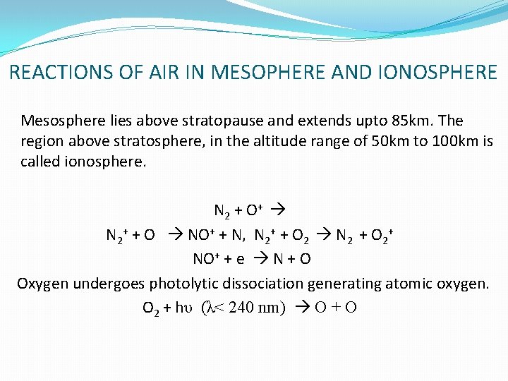 REACTIONS OF AIR IN MESOPHERE AND IONOSPHERE Mesosphere lies above stratopause and extends upto