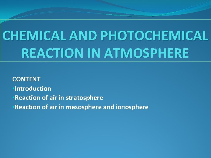 CHEMICAL AND PHOTOCHEMICAL REACTION IN ATMOSPHERE CONTENT • Introduction • Reaction of air in