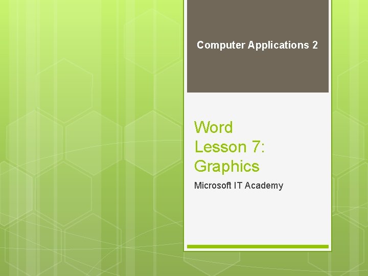 Computer Applications 2 Word Lesson 7: Graphics Microsoft IT Academy 