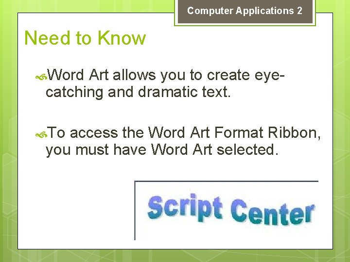 Computer Applications 2 Need to Know Word Art allows you to create eyecatching and