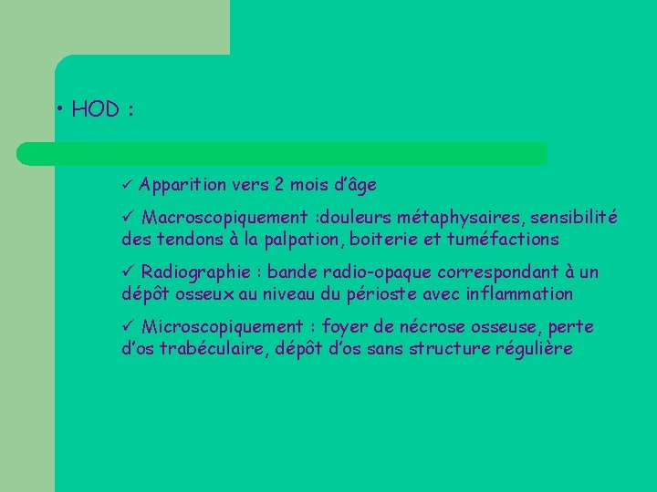  • HOD : ü Apparition vers 2 mois d’âge ü Macroscopiquement : douleurs