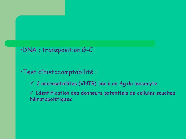  • DNA : transposition G-C • Test d’histocomptabilité : ü 2 microsatellites (VNTR)