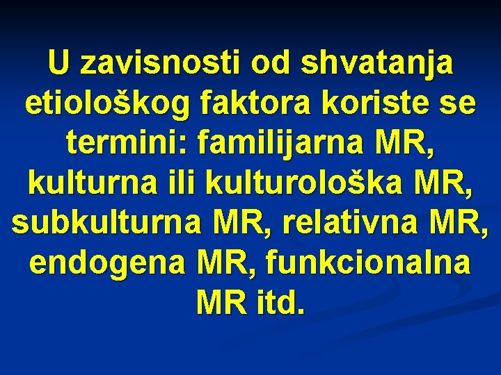 U zavisnosti od shvatanja etiološkog faktora koriste se termini: familijarna MR, kulturna ili kulturološka