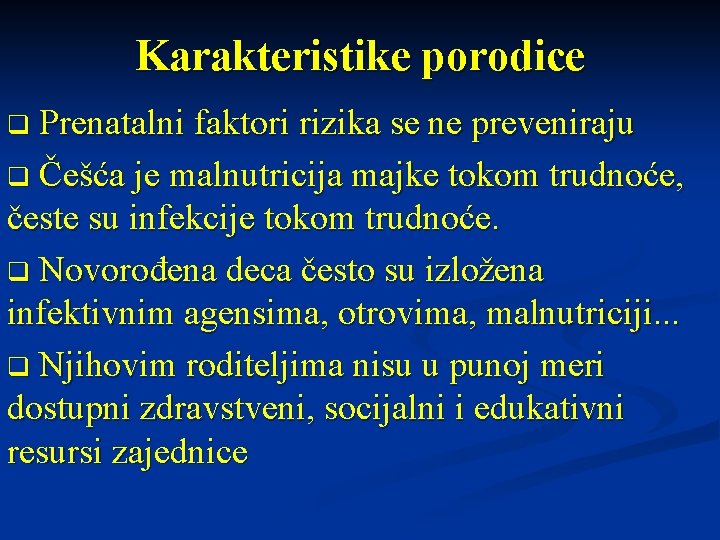 Karakteristike porodice Prenatalni faktori rizika se ne preveniraju q Češća je malnutricija majke tokom