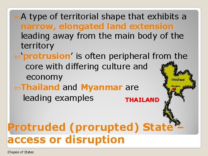  A type of territorial shape that exhibits a narrow, elongated land extension leading