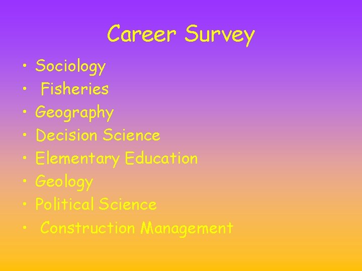 Career Survey • • Sociology Fisheries Geography Decision Science Elementary Education Geology Political Science Career Survey • • Sociology Fisheries Geography Decision Science Elementary Education Geology Political Science