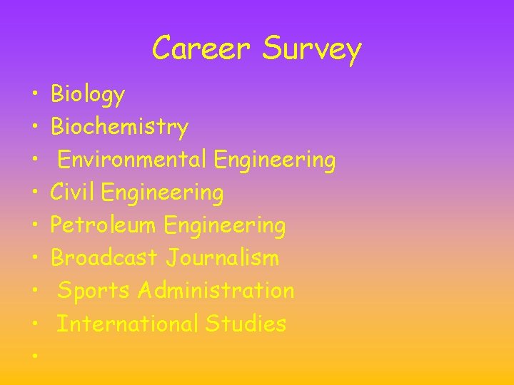 Career Survey • • • Biology Biochemistry Environmental Engineering Civil Engineering Petroleum Engineering Broadcast Career Survey • • • Biology Biochemistry Environmental Engineering Civil Engineering Petroleum Engineering Broadcast