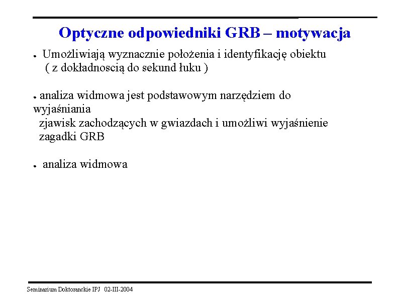 Optyczne odpowiedniki GRB – motywacja ● Umożliwiają wyznacznie położenia i identyfikację obiektu ( z
