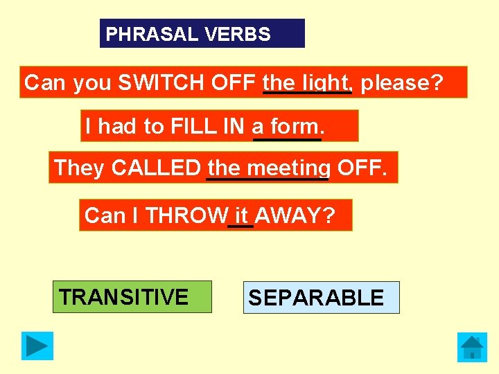 PHRASAL VERBS Can you SWITCH OFF the light, please? I had to FILL IN