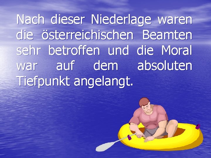Nach dieser Niederlage waren die österreichischen Beamten sehr betroffen und die Moral war auf