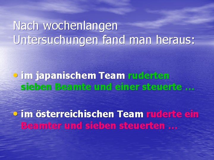 Nach wochenlangen Untersuchungen fand man heraus: • im japanischem Team ruderten sieben Beamte und