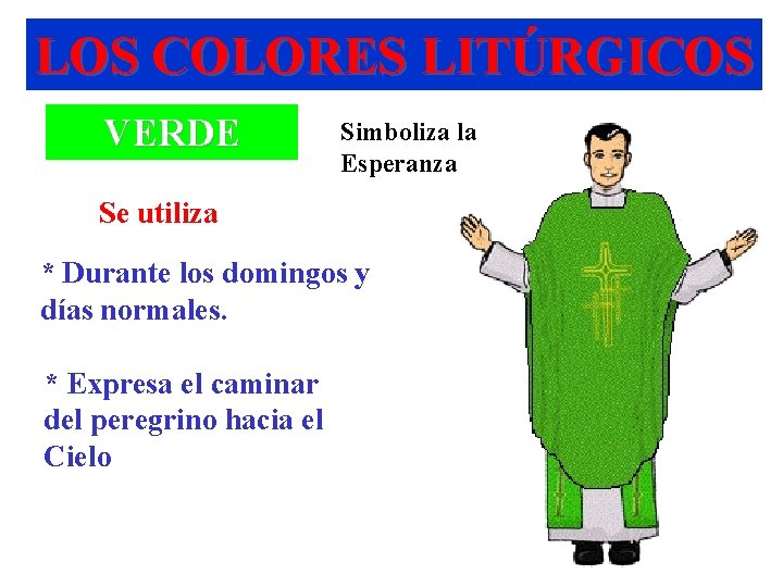 LOS COLORES LITÚRGICOS VERDE Simboliza la Esperanza Se utiliza * Durante los domingos y