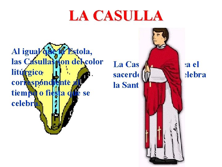 LA CASULLA Al igual que la Estola, las Casullas son del color litúrgico correspondiente