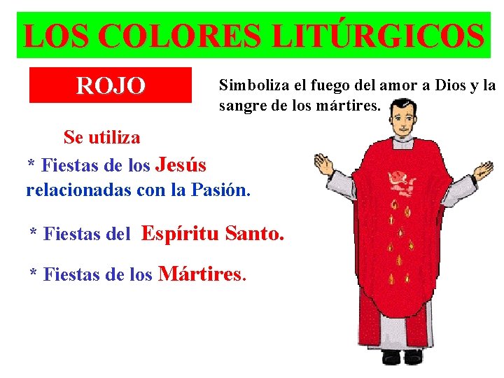 LOS COLORES LITÚRGICOS ROJO Simboliza el fuego del amor a Dios y la sangre