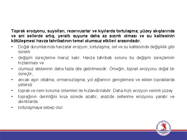 Toprak erozyonu, suyolları, rezervuarlar ve kıyılarda tortulaşma, yüzey akışlarında ve ani sellerde artış, yeraltı