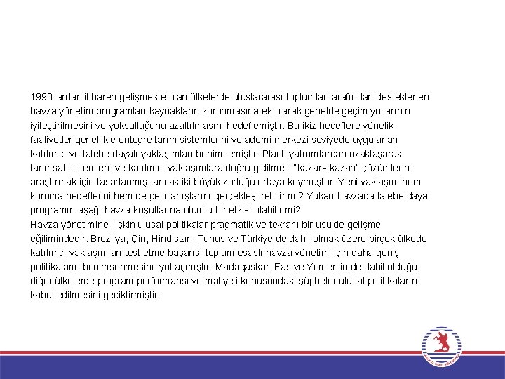 1990’lardan itibaren gelişmekte olan ülkelerde uluslararası toplumlar tarafından desteklenen havza yönetim programları kaynakların korunmasına